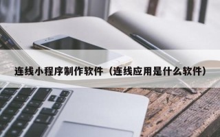 随州连线小程序制作软件（连线应用是什么软件）