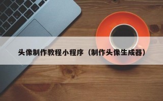 随州头像制作教程小程序（制作头像生成器）
